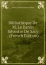 Bibliotheque De M. Le Baron Silvestre De Sacy . (French Edition) - Pierre Claude François Daunou