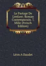 Le Partage De L.enfant; Roman Contemporain. 7. Mille (French Edition) - Léon A Daudet
