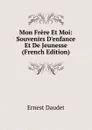 Mon Frere Et Moi: Souvenirs D.enfance Et De Jeunesse (French Edition) - Ernest Daudet