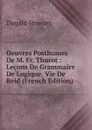 Oeuvres Posthumes De M. Fr. Thurot : Lecons De Grammaire De Logique. Vie De Reid (French Edition) - Stewart Dugald