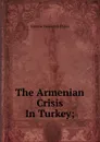 The Armenian Crisis In Turkey; - Greene Frederick Davis