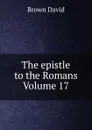 The epistle to the Romans Volume 17 - Brown David