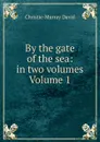 By the gate of the sea: in two volumes Volume 1 - Christie-Murray David