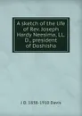 A sketch of the life of Rev. Joseph Hardy Neesima, LL.D., president of Doshisha - J D. 1838-1910 Davis