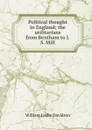 Political thought in England; the utilitarians from Bentham to J.S. Mill - William Leslie Davidson