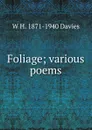 Foliage; various poems - W H. 1871-1940 Davies
