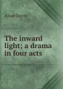 The inward light; a drama in four acts - Allan Davis