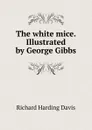 The white mice. Illustrated by George Gibbs - Davis Richard Harding