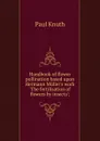 Handbook of flower pollination based upon Hermann Muller.s work .The fertilisation of flowers by insects.; - Paul Knuth
