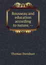 Rousseau and education according to nature. -- - Thomas Davidson