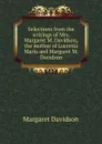 Selections from the writings of Mrs. Margaret M. Davidson, the mother of Lucretia Maria and Margaret M. Davidson - Margaret Davidson