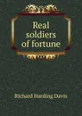 Real soldiers of fortune - Davis Richard Harding