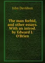 The man forbid, and other essays. With an introd. by Edward J. O.Brien - John Davidson