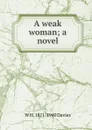 A weak woman; a novel - W H. 1871-1940 Davies