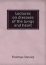Lectures on diseases of the lungs and heart - Thomas Davies