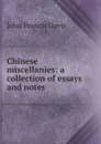 Chinese miscellanies: a collection of essays and notes - John Francis Davis
