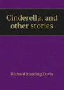Cinderella, and other stories - Davis Richard Harding