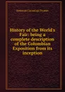 History of the World.s Fair: being a complete description of the Columbian Exposition from its inception - Benjamin Cummings Truman