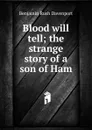 Blood will tell; the strange story of a son of Ham - Benjamin Rush Davenport