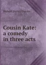 Cousin Kate: a comedy in three acts - Hubert Henry Davies