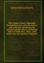 The County Courts Equitable Jurisdiction Act, with the orders and rules for regulating the practice of the courts, including those of 28th May, 1866 . with notes and introductory chapters - James Edward Davis