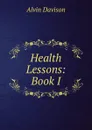 Health Lessons: Book I - Alvin Davison