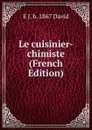 Le cuisinier-chimiste (French Edition) - E J. b. 1867 David