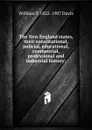 The New England states, their constitutional, judicial, educational, commercial, professional and industrial history; - William T. 1822-1907 Davis