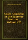 Cases Adjudged in the Supreme Court at ., Volume 223 - John Chandler Bancroft Davis