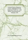 United States Reports: Cases Adjudged in the Supreme Court at . and Rules Announced at ., Volume 103 - John Chandler Bancroft Davis