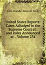 United States Reports: Cases Adjudged in the Supreme Court at . and Rules Announced at ., Volume 234 - John Chandler Bancroft Davis