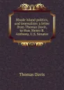 Rhode Island politics, and journalism: a letter from Thomas Davis, to Hon. Henry B. Anthony, U.S. Senator - Thomas Davis