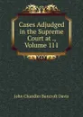 Cases Adjudged in the Supreme Court at ., Volume 111 - John Chandler Bancroft Davis