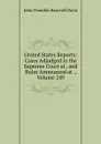 United States Reports: Cases Adjudged in the Supreme Court at . and Rules Announced at ., Volume 249 - John Chandler Bancroft Davis