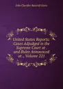 United States Reports: Cases Adjudged in the Supreme Court at . and Rules Announced at ., Volume 221 - John Chandler Bancroft Davis