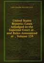 United States Reports: Cases Adjudged in the Supreme Court at . and Rules Announced at ., Volume 139 - John Chandler Bancroft Davis