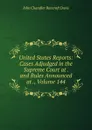 United States Reports: Cases Adjudged in the Supreme Court at . and Rules Announced at ., Volume 144 - John Chandler Bancroft Davis