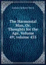 The Harmonial Man, Or, Thoughts for the Age, Volume 49;.volume 435 - Andrew Jackson Davis