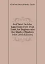 An Chead Leabhar Gaedhilge: First Irish Book, for Beginners in the Study of Modern Irish (Irish Edition) - Charles Henry Stanley Davis