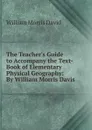 The Teacher.s Guide to Accompany the Text-Book of Elementary Physical Geography: By William Morris Davis - William Morris David