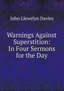 Warnings Against Superstition: In Four Sermons for the Day - John Llewelyn Davies