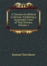 A Treatise On Biblical Criticism: Exhibiting a Systematic View of That Science, Volume 1 - Samuel Davidson