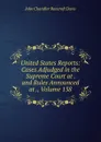 United States Reports: Cases Adjudged in the Supreme Court at . and Rules Announced at ., Volume 138 - John Chandler Bancroft Davis