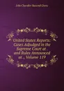 United States Reports: Cases Adjudged in the Supreme Court at . and Rules Announced at ., Volume 119 - John Chandler Bancroft Davis