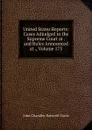 United States Reports: Cases Adjudged in the Supreme Court at . and Rules Announced at ., Volume 173 - John Chandler Bancroft Davis