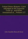 United States Reports: Cases Adjudged in the Supreme Court at . and Rules Announced at ., Volume 217 - John Chandler Bancroft Davis