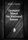 Leonard Wood On National Issues - EVAN J. DAVID