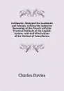 Arithmetic: Designed for Academies and Schools, Uniting the Inductive Reasoning of the French with the Practical Methods of the English System, with Full Illustrations of the Method of Cancellation - Davies Charles