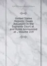 United States Reports: Cases Adjudged in the Supreme Court at . and Rules Announced at ., Volume 219 - John Chandler Bancroft Davis