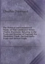 The Political and Commercial Works of That Celebrated Writer Charles D.avenant: Relating to the Trade and Revenue of England, the Plantation Trade, the East-India Trade and African Trade - Charles Davenant